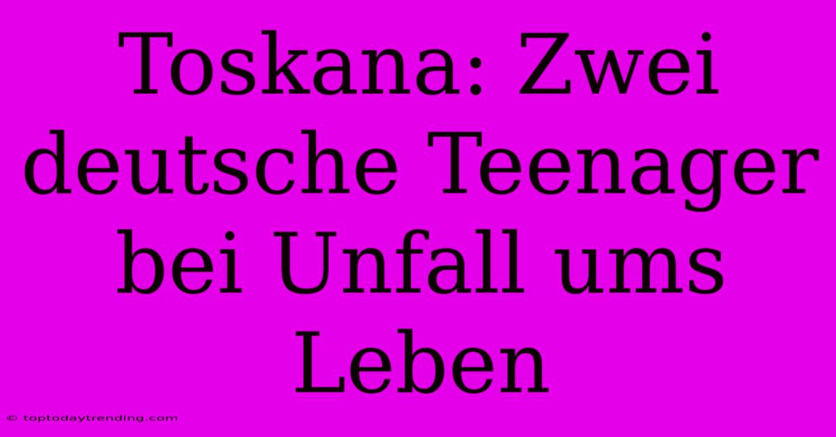 Toskana: Zwei Deutsche Teenager Bei Unfall Ums Leben