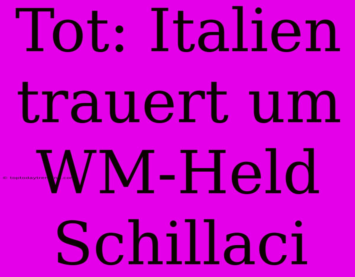 Tot: Italien Trauert Um WM-Held Schillaci