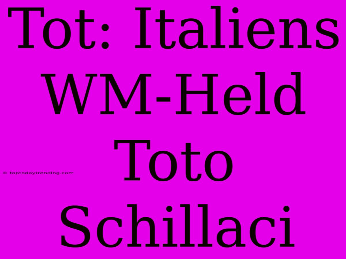 Tot: Italiens WM-Held Toto Schillaci