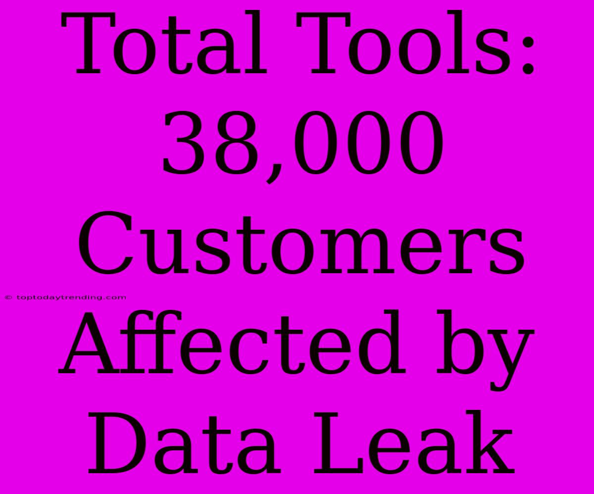 Total Tools: 38,000 Customers Affected By Data Leak