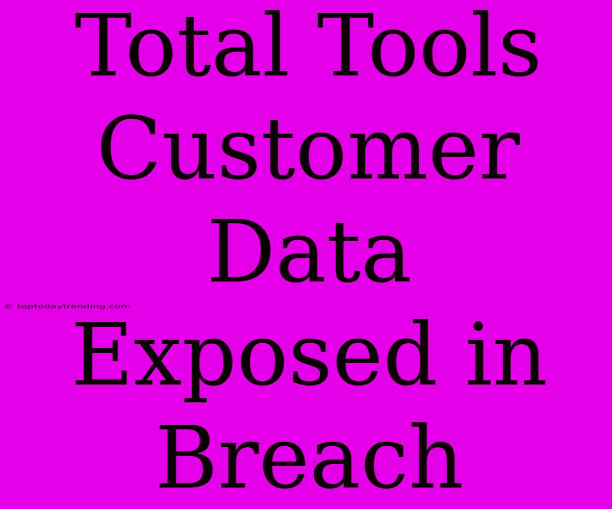 Total Tools Customer Data Exposed In Breach