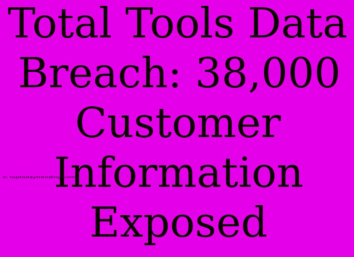 Total Tools Data Breach: 38,000 Customer Information Exposed