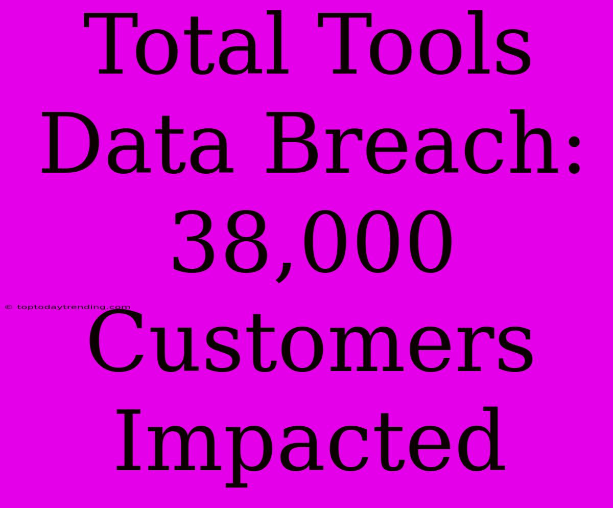 Total Tools Data Breach: 38,000 Customers Impacted