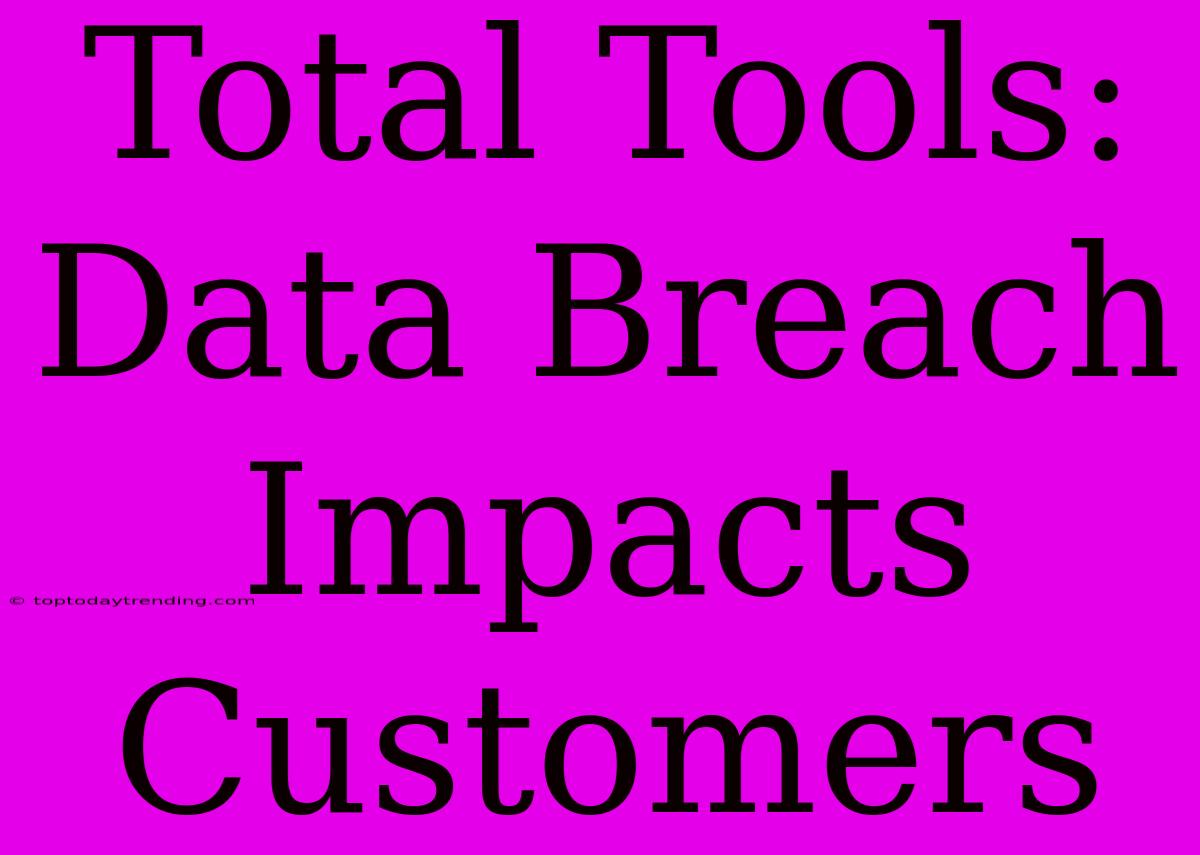 Total Tools: Data Breach Impacts Customers