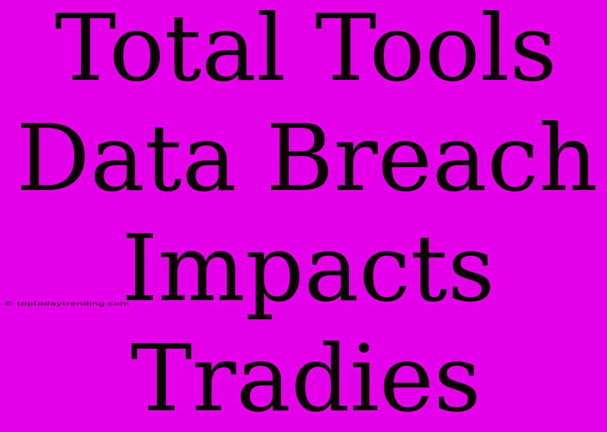 Total Tools Data Breach Impacts Tradies