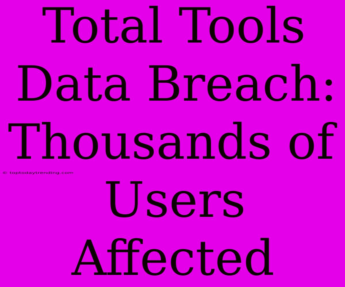 Total Tools Data Breach: Thousands Of Users Affected