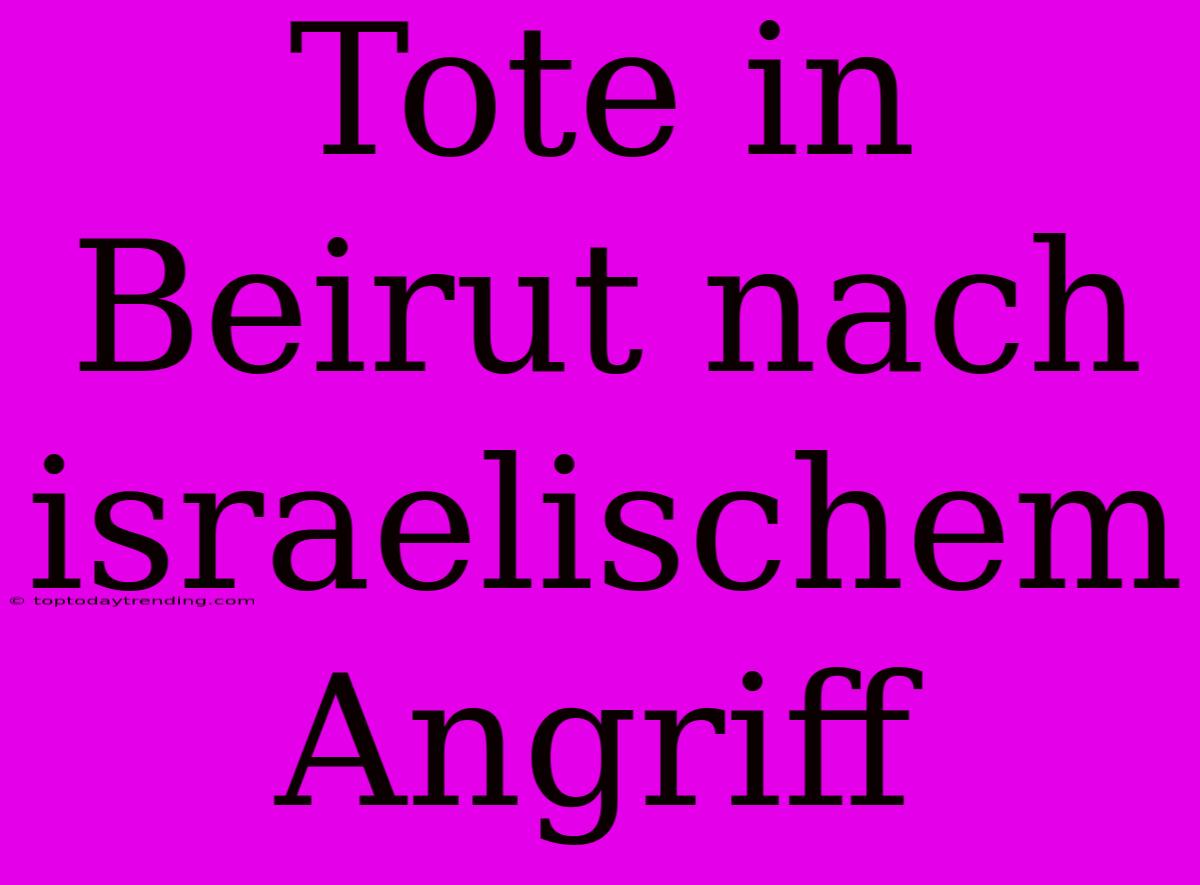 Tote In Beirut Nach Israelischem Angriff