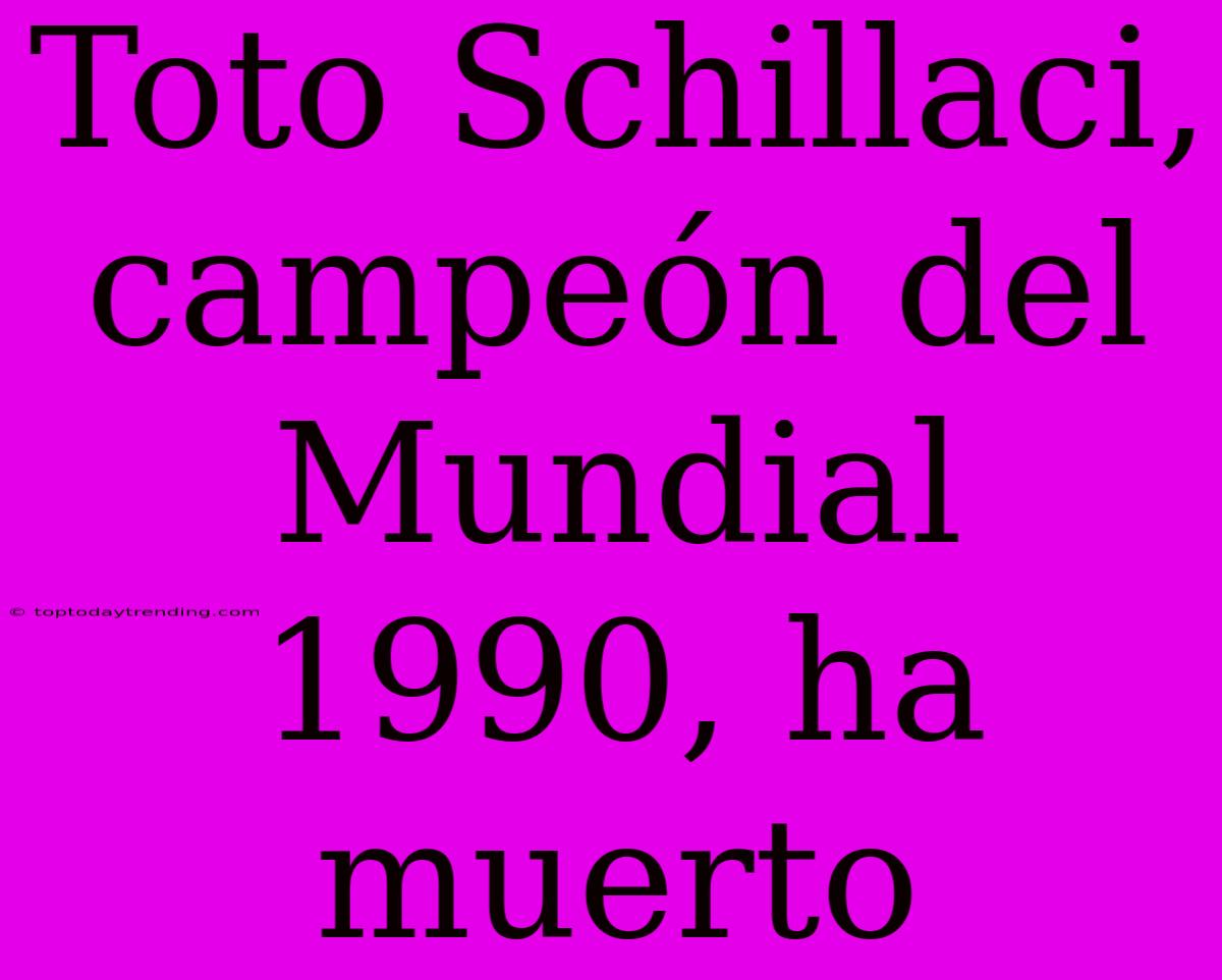 Toto Schillaci, Campeón Del Mundial 1990, Ha Muerto