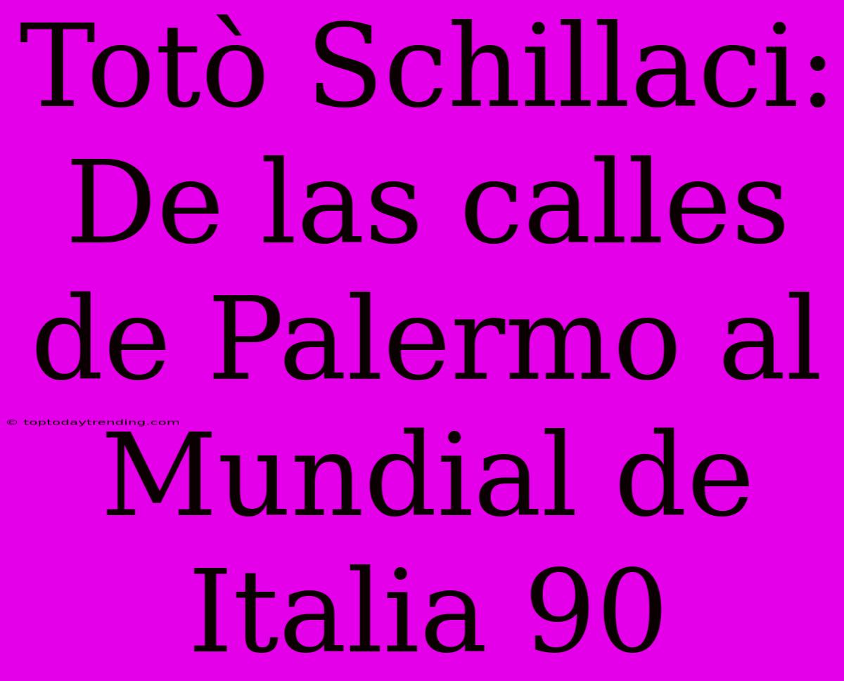 Totò Schillaci: De Las Calles De Palermo Al Mundial De Italia 90