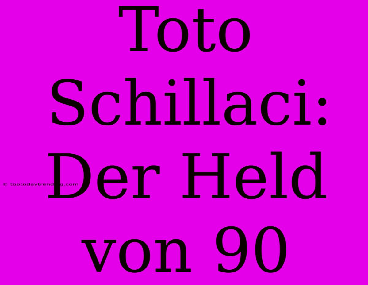 Toto Schillaci: Der Held Von 90