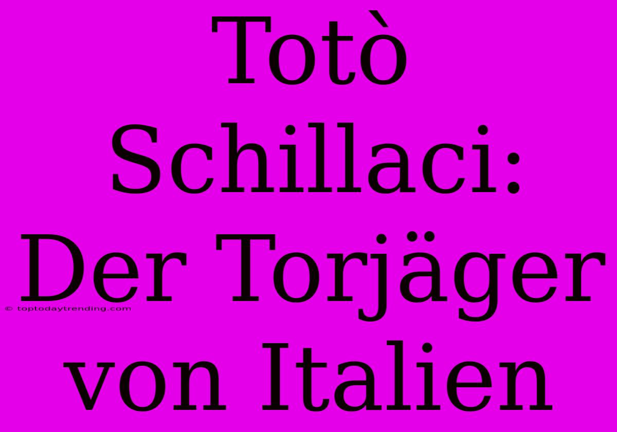 Totò Schillaci: Der Torjäger Von Italien