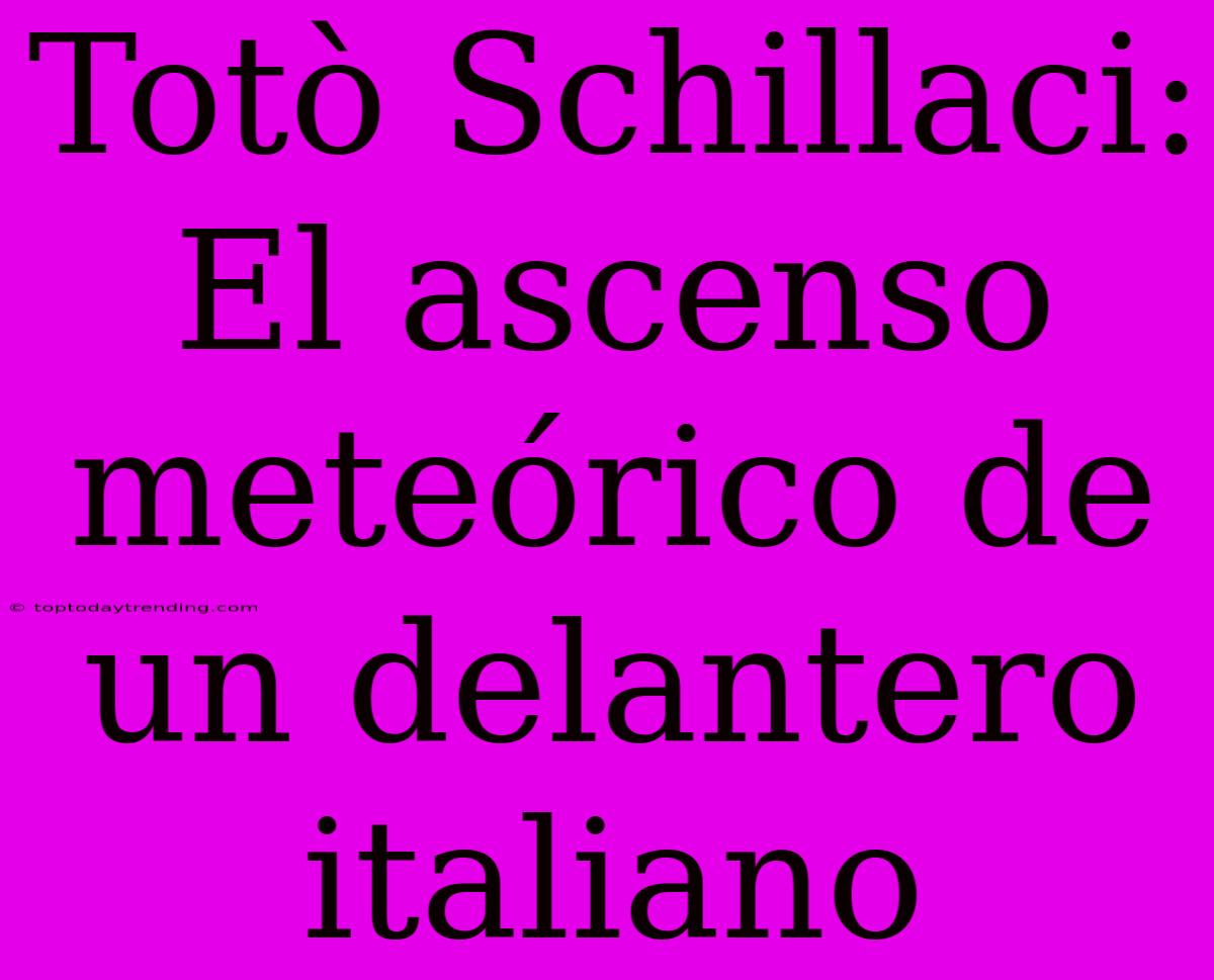 Totò Schillaci: El Ascenso Meteórico De Un Delantero Italiano