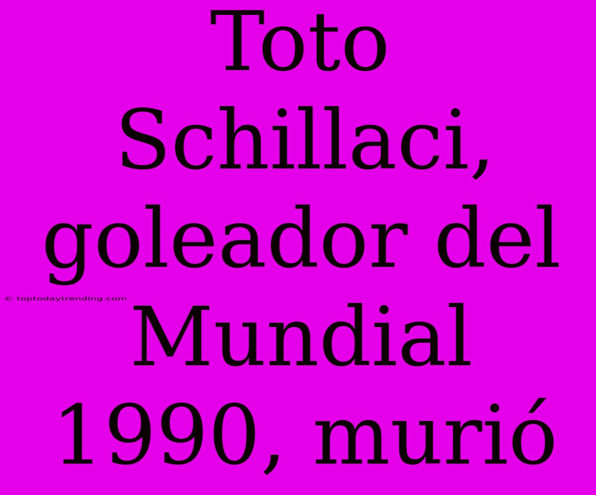 Toto Schillaci, Goleador Del Mundial 1990, Murió