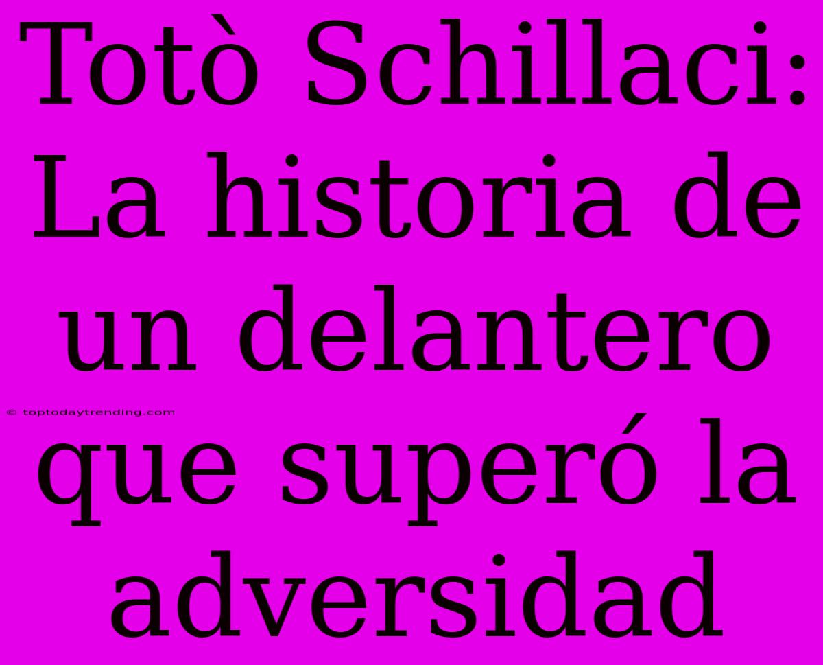 Totò Schillaci: La Historia De Un Delantero Que Superó La Adversidad