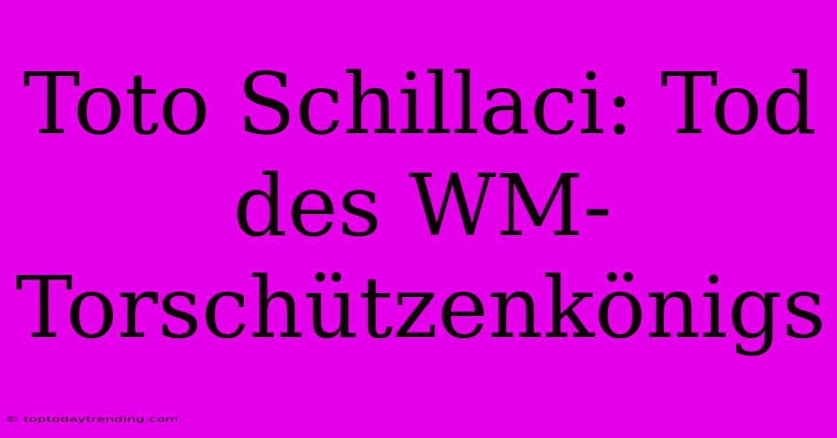 Toto Schillaci: Tod Des WM-Torschützenkönigs