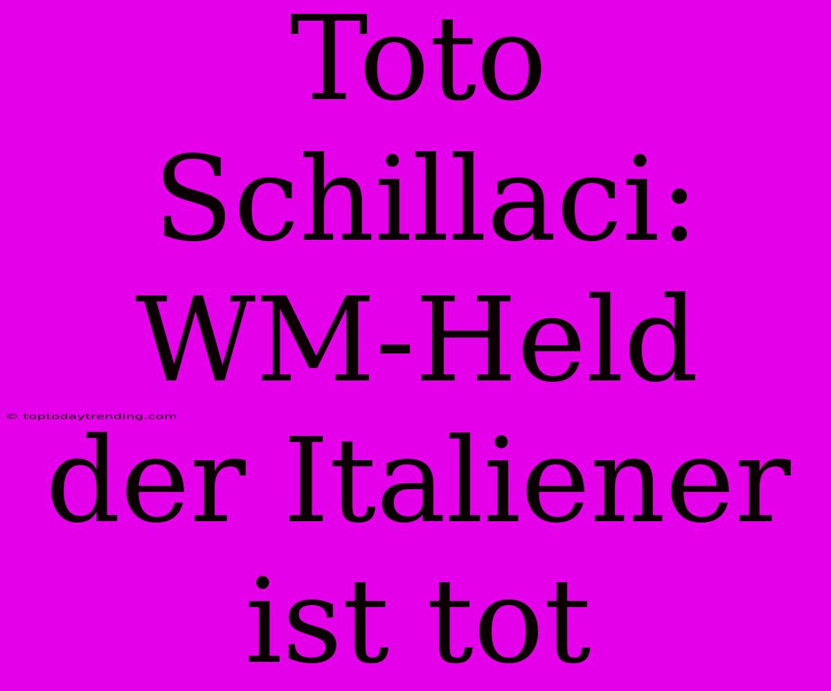 Toto Schillaci: WM-Held Der Italiener Ist Tot