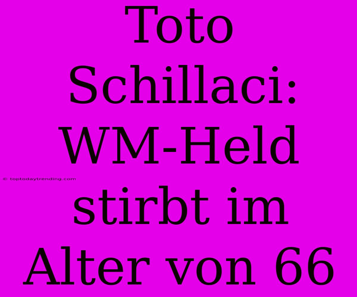 Toto Schillaci: WM-Held Stirbt Im Alter Von 66