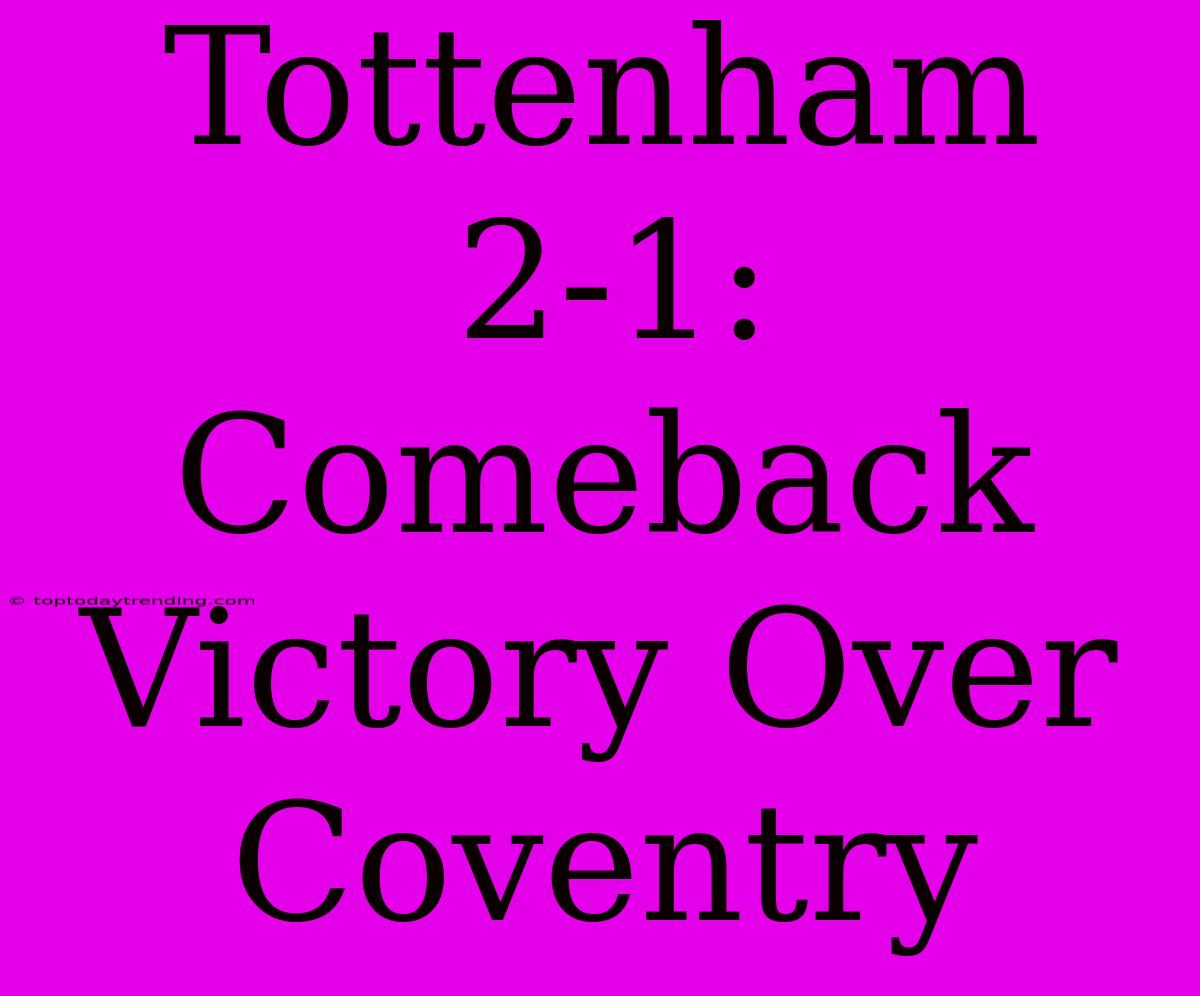 Tottenham 2-1: Comeback Victory Over Coventry