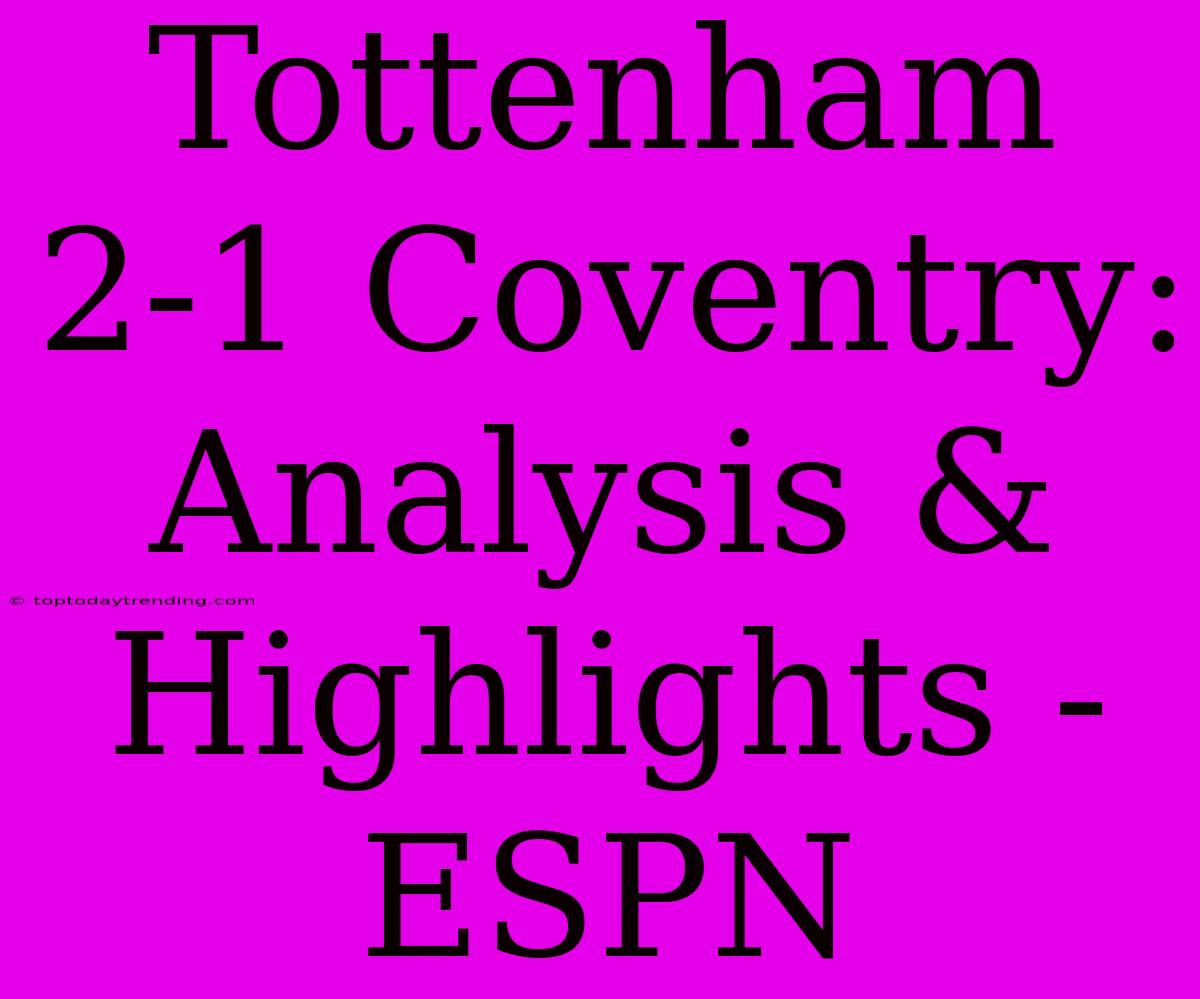 Tottenham 2-1 Coventry: Analysis & Highlights - ESPN