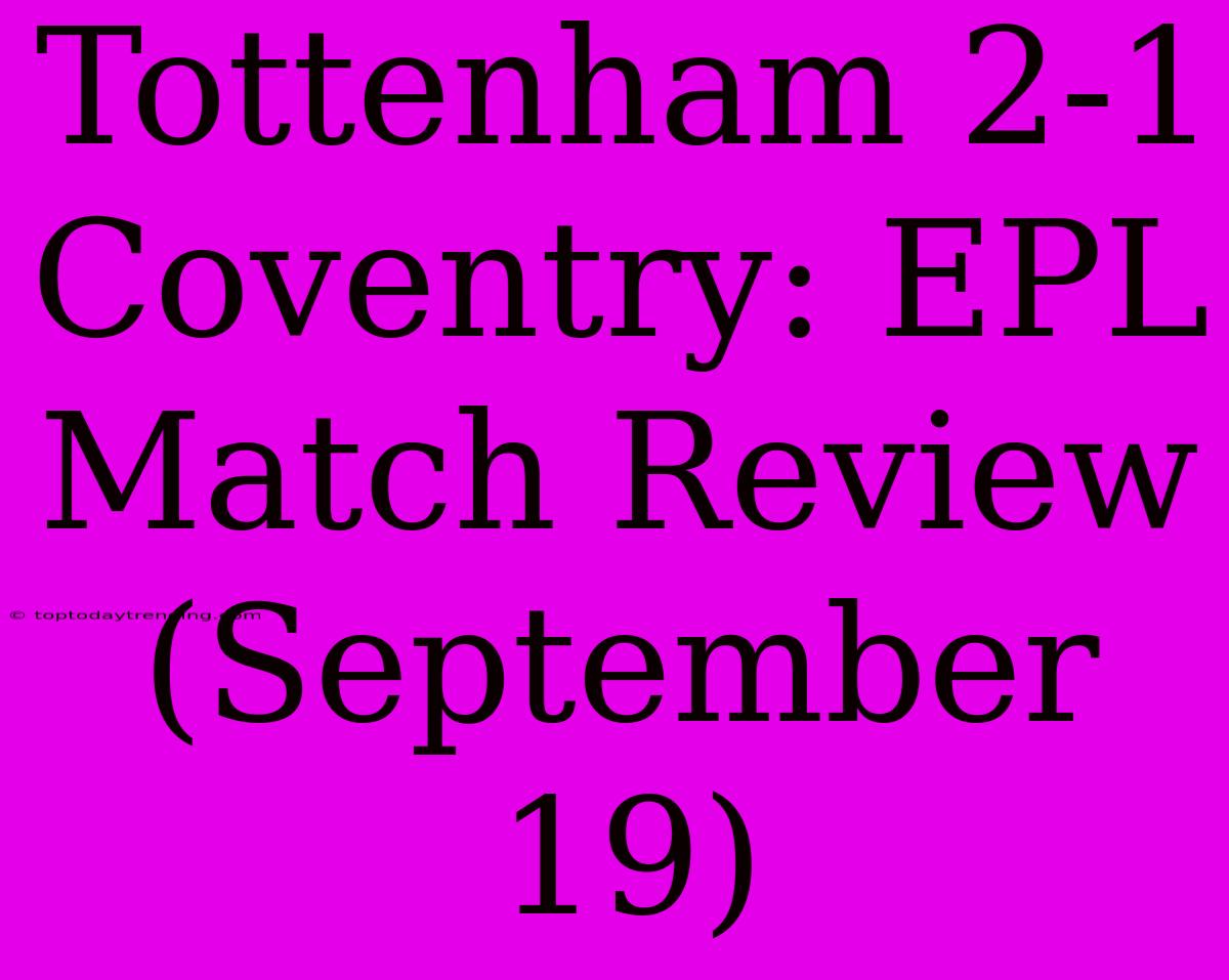 Tottenham 2-1 Coventry: EPL Match Review (September 19)