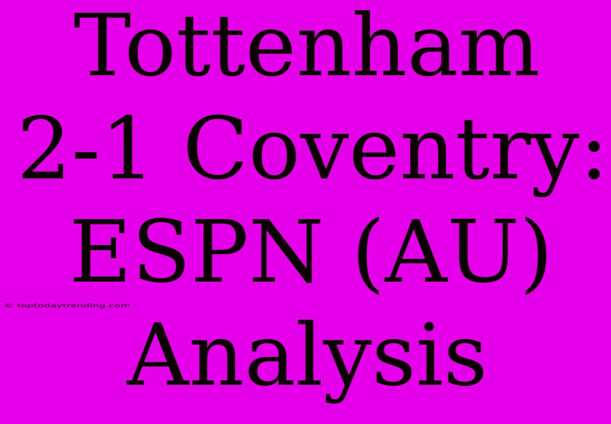 Tottenham 2-1 Coventry: ESPN (AU) Analysis