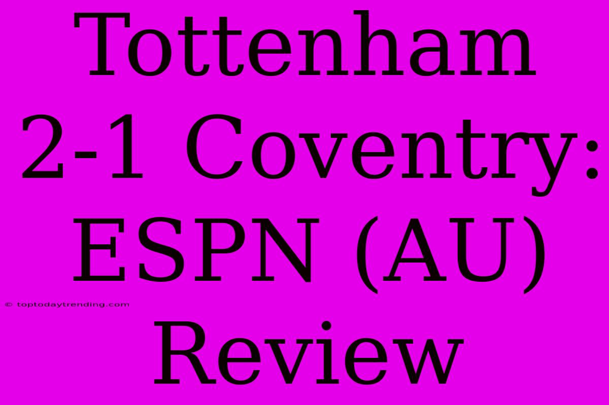 Tottenham 2-1 Coventry: ESPN (AU) Review