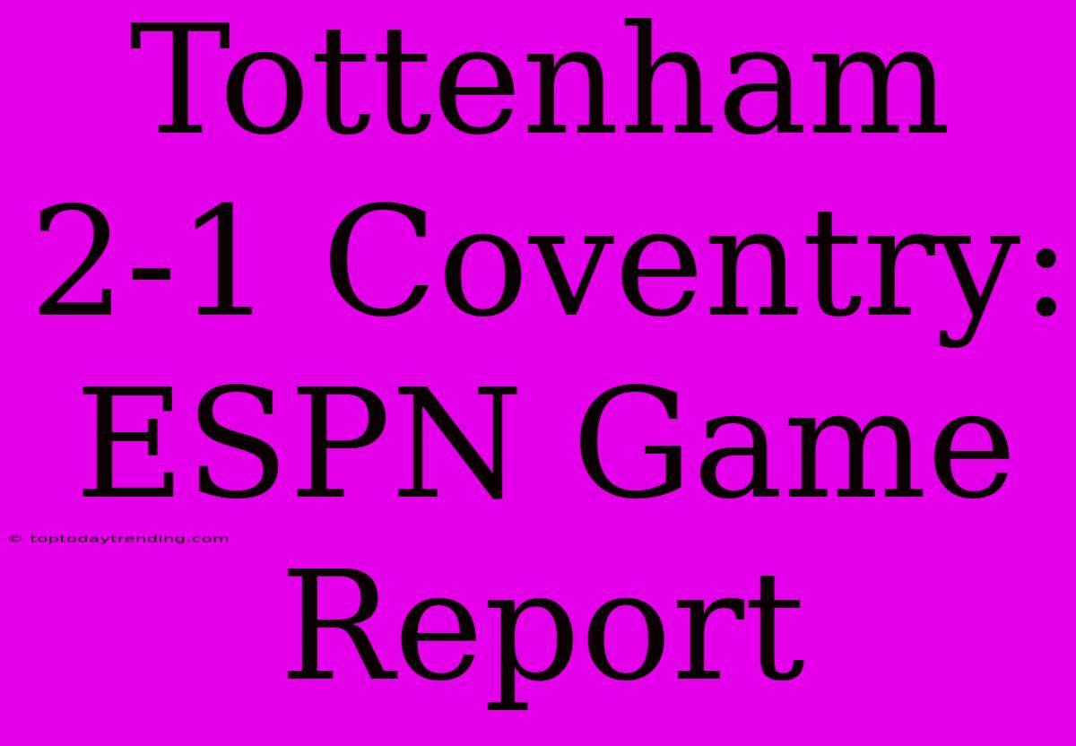 Tottenham 2-1 Coventry: ESPN Game Report