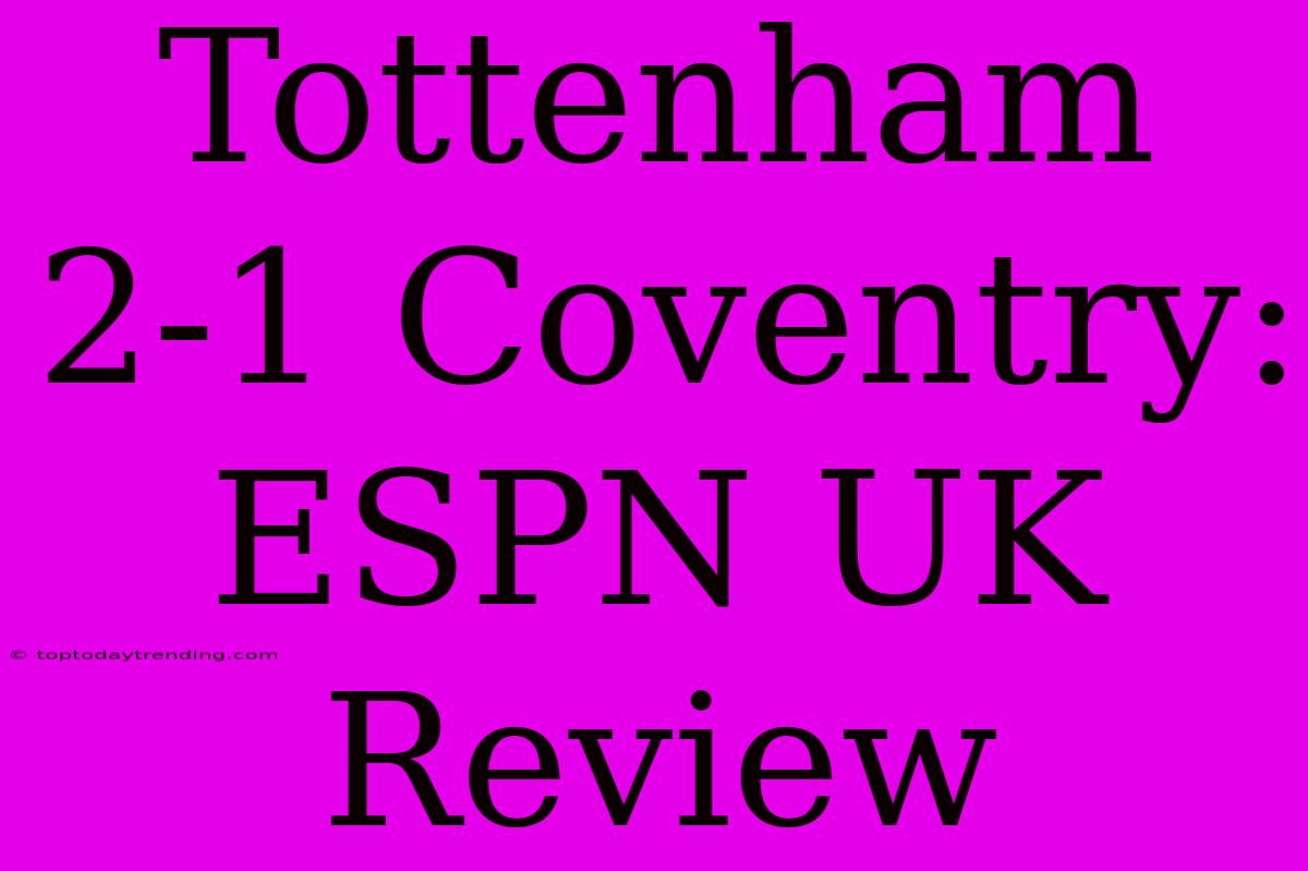 Tottenham 2-1 Coventry: ESPN UK Review