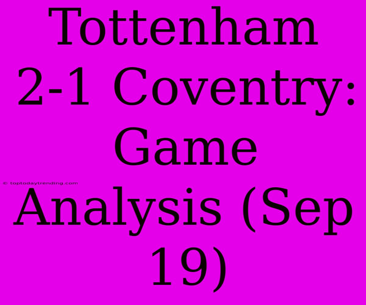 Tottenham 2-1 Coventry: Game Analysis (Sep 19)