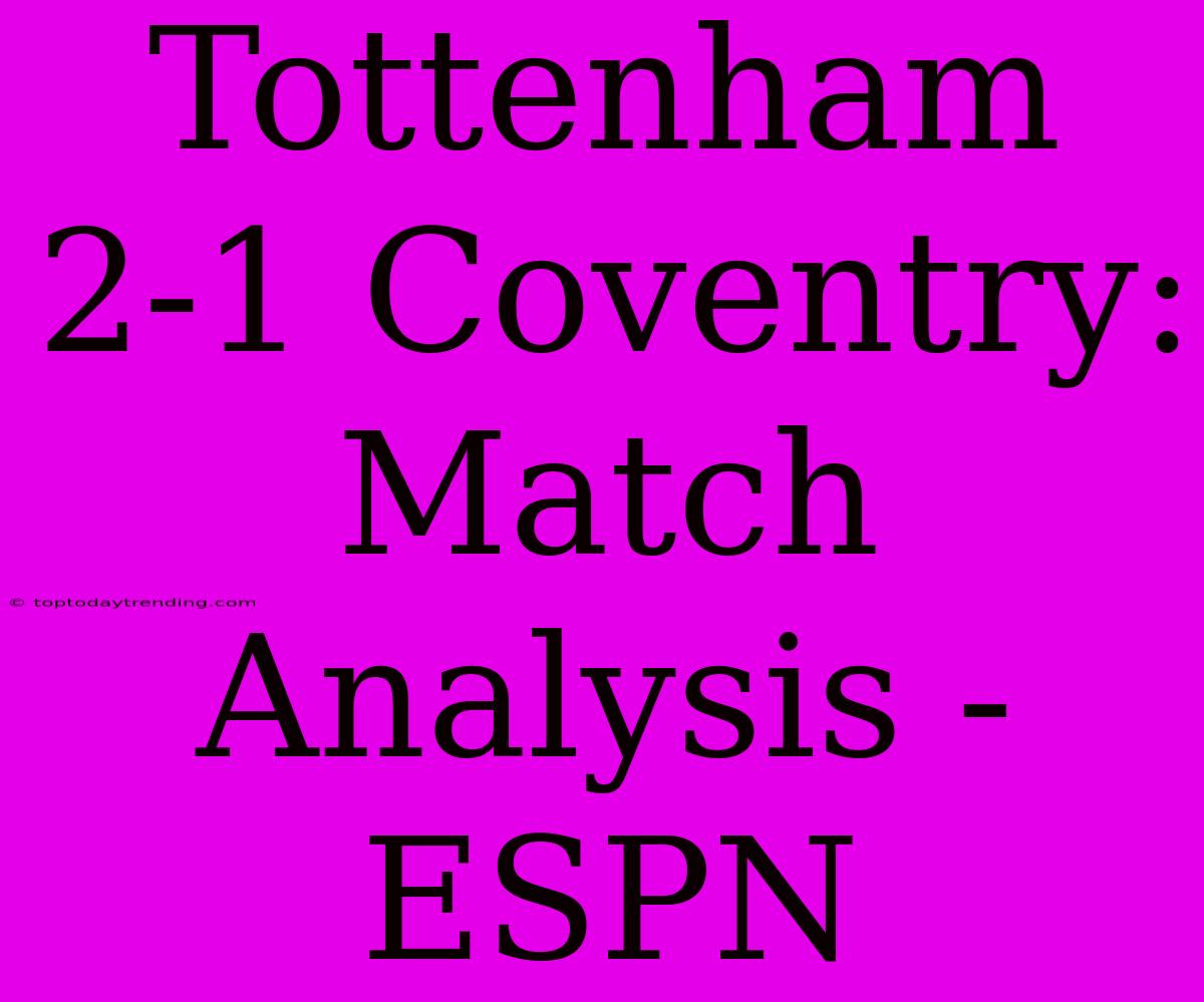 Tottenham 2-1 Coventry: Match Analysis - ESPN