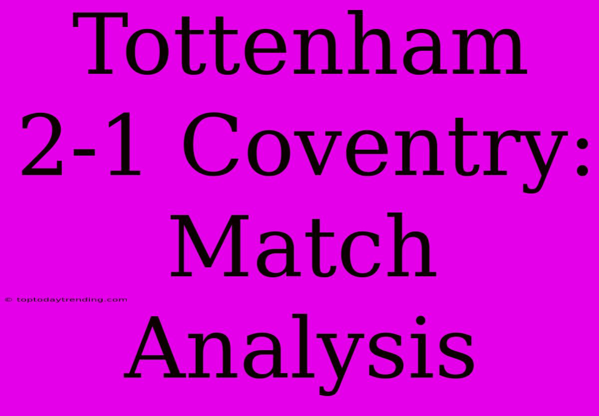 Tottenham 2-1 Coventry: Match Analysis