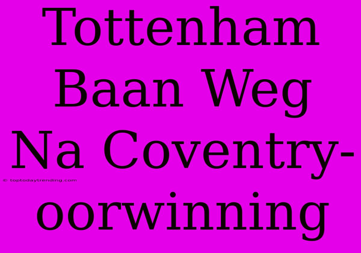 Tottenham Baan Weg Na Coventry-oorwinning