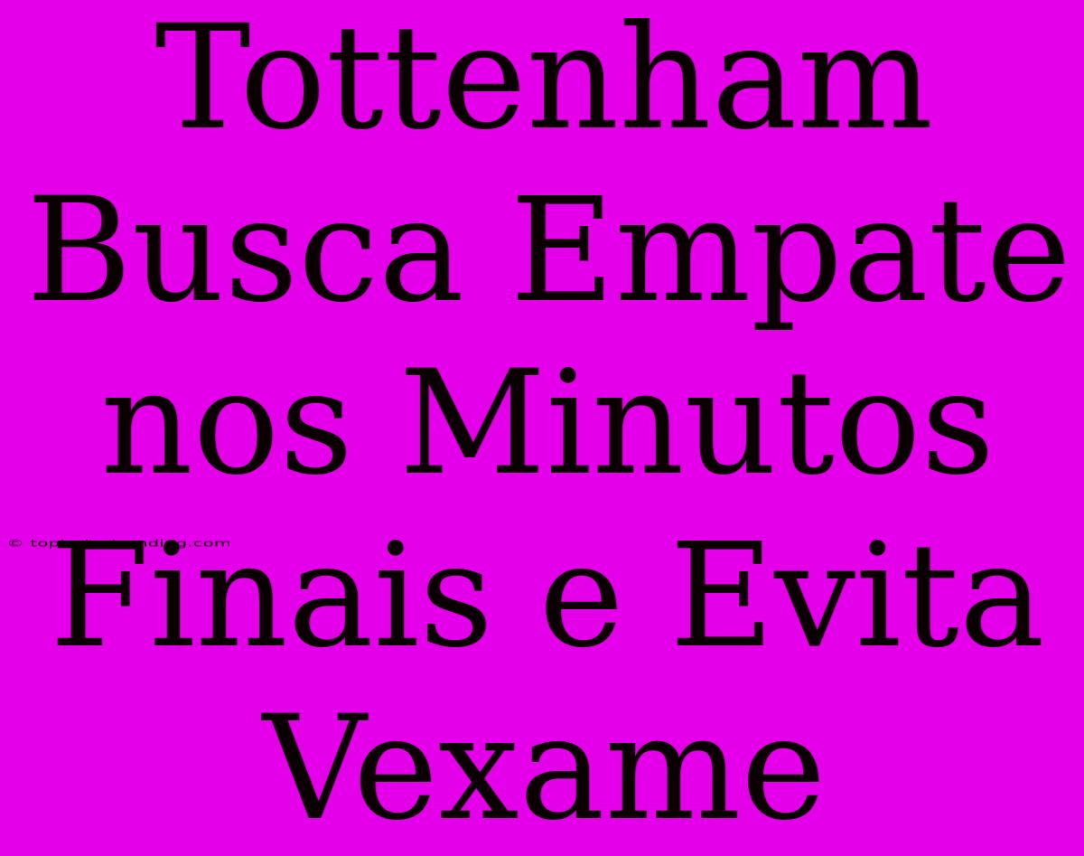 Tottenham Busca Empate Nos Minutos Finais E Evita Vexame