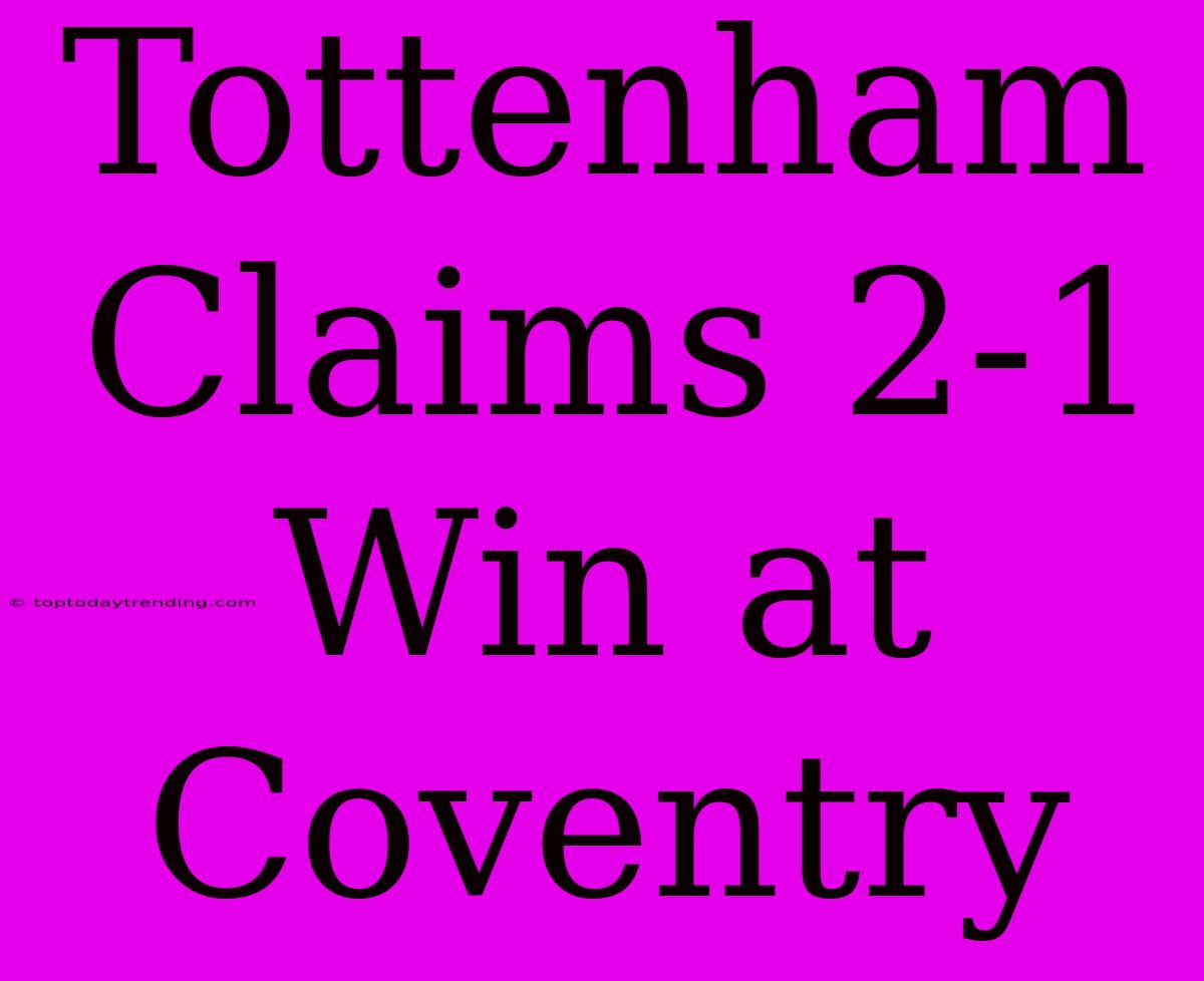 Tottenham Claims 2-1 Win At Coventry