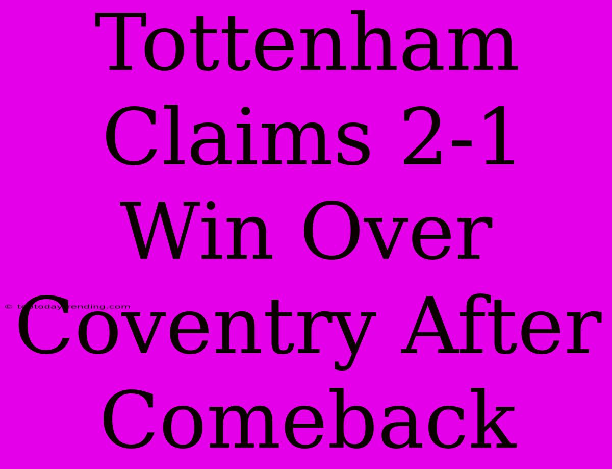 Tottenham Claims 2-1 Win Over Coventry After Comeback