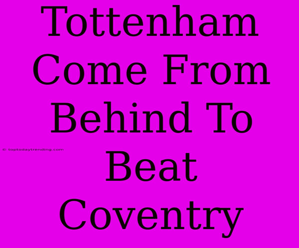 Tottenham Come From Behind To Beat Coventry