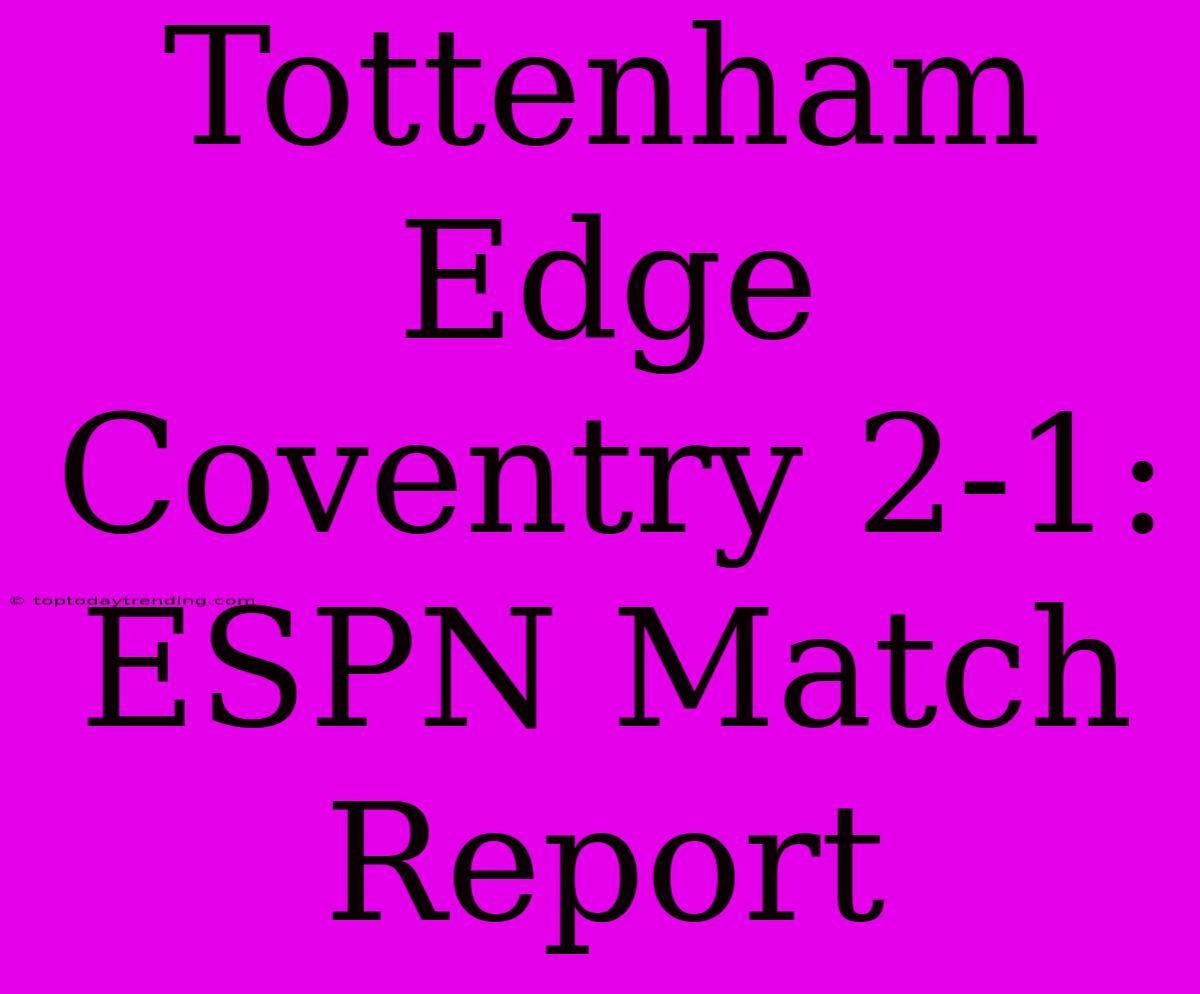 Tottenham Edge Coventry 2-1: ESPN Match Report