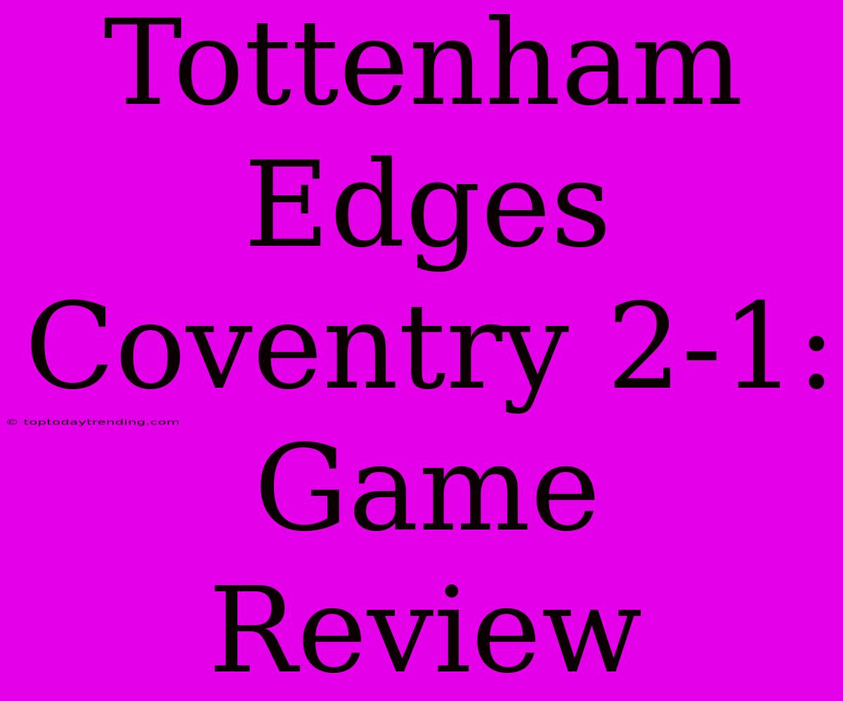 Tottenham Edges Coventry 2-1: Game Review