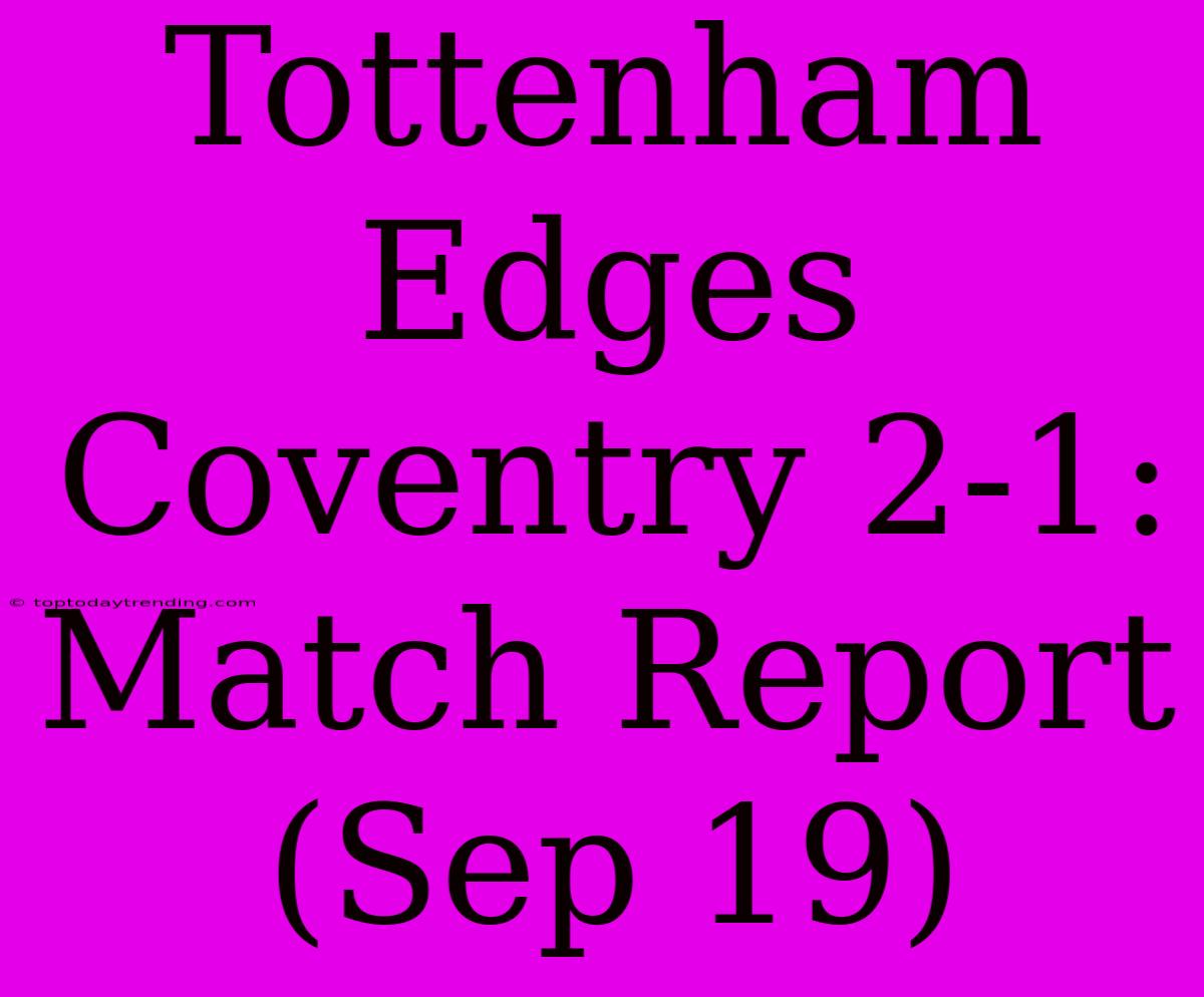 Tottenham Edges Coventry 2-1: Match Report (Sep 19)