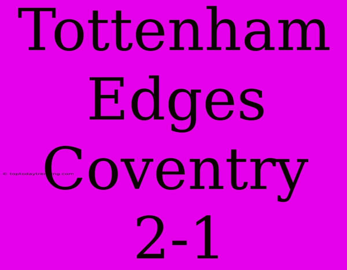 Tottenham Edges Coventry 2-1