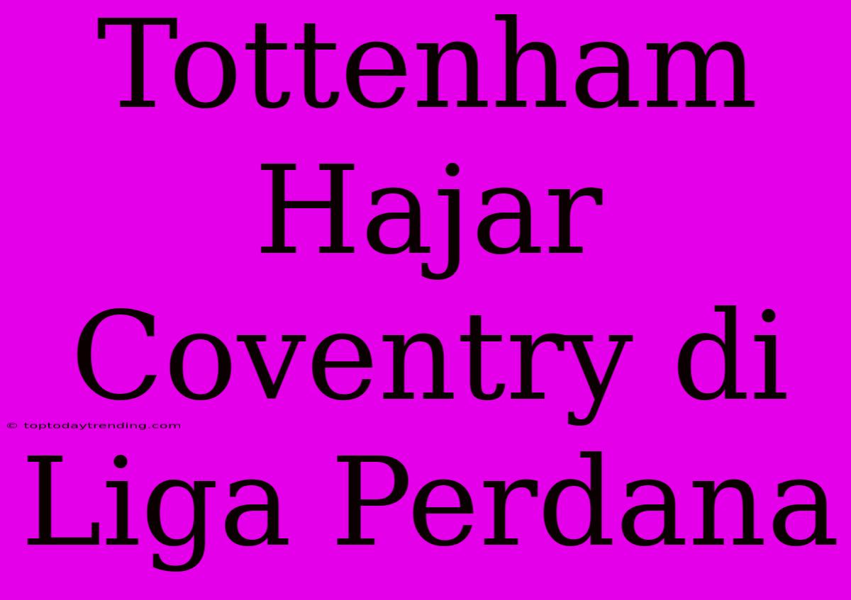 Tottenham Hajar Coventry Di Liga Perdana