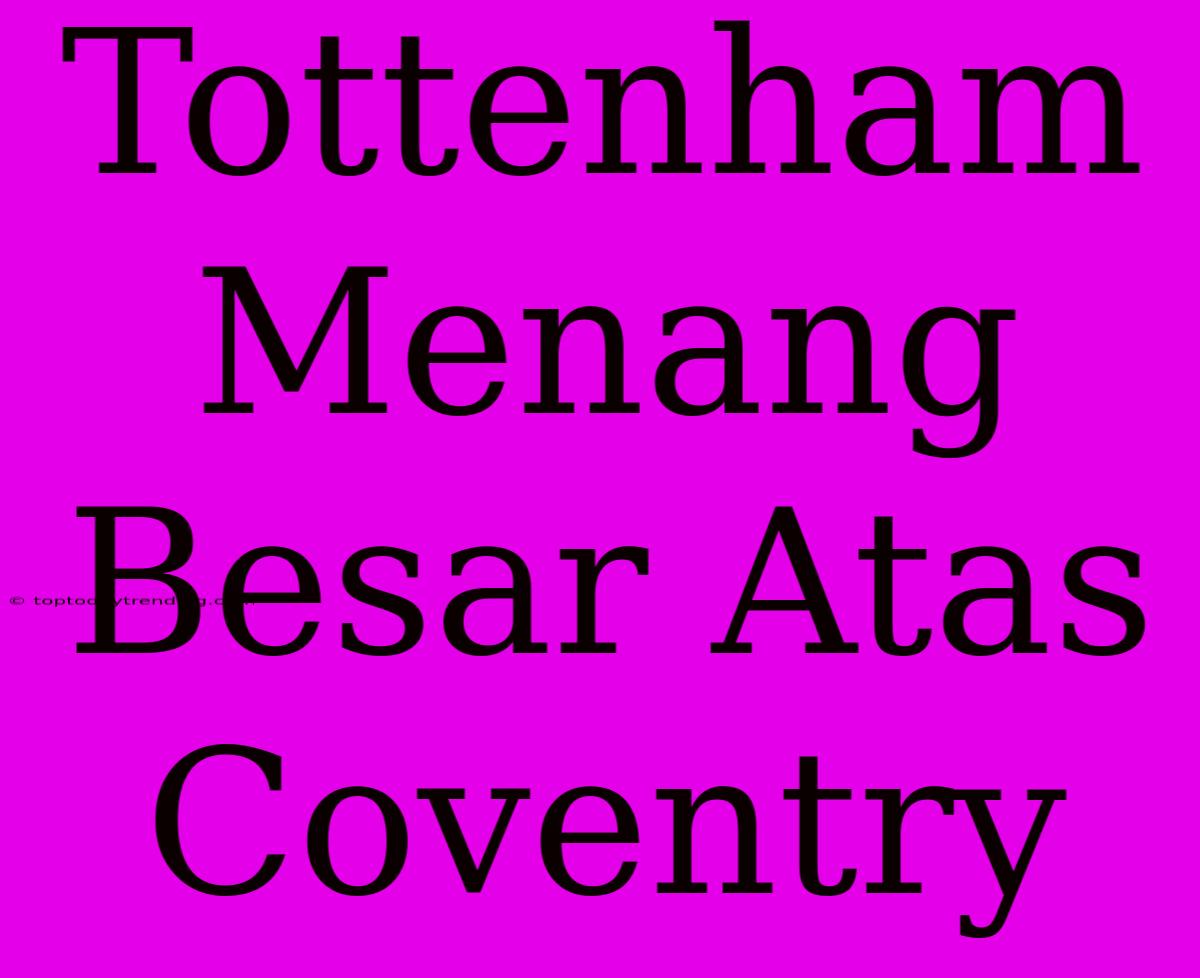 Tottenham Menang Besar Atas Coventry