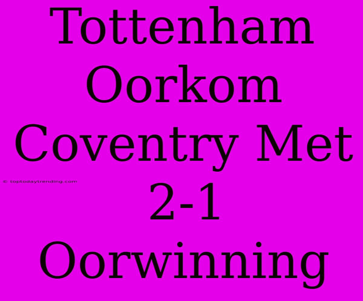 Tottenham Oorkom Coventry Met 2-1 Oorwinning