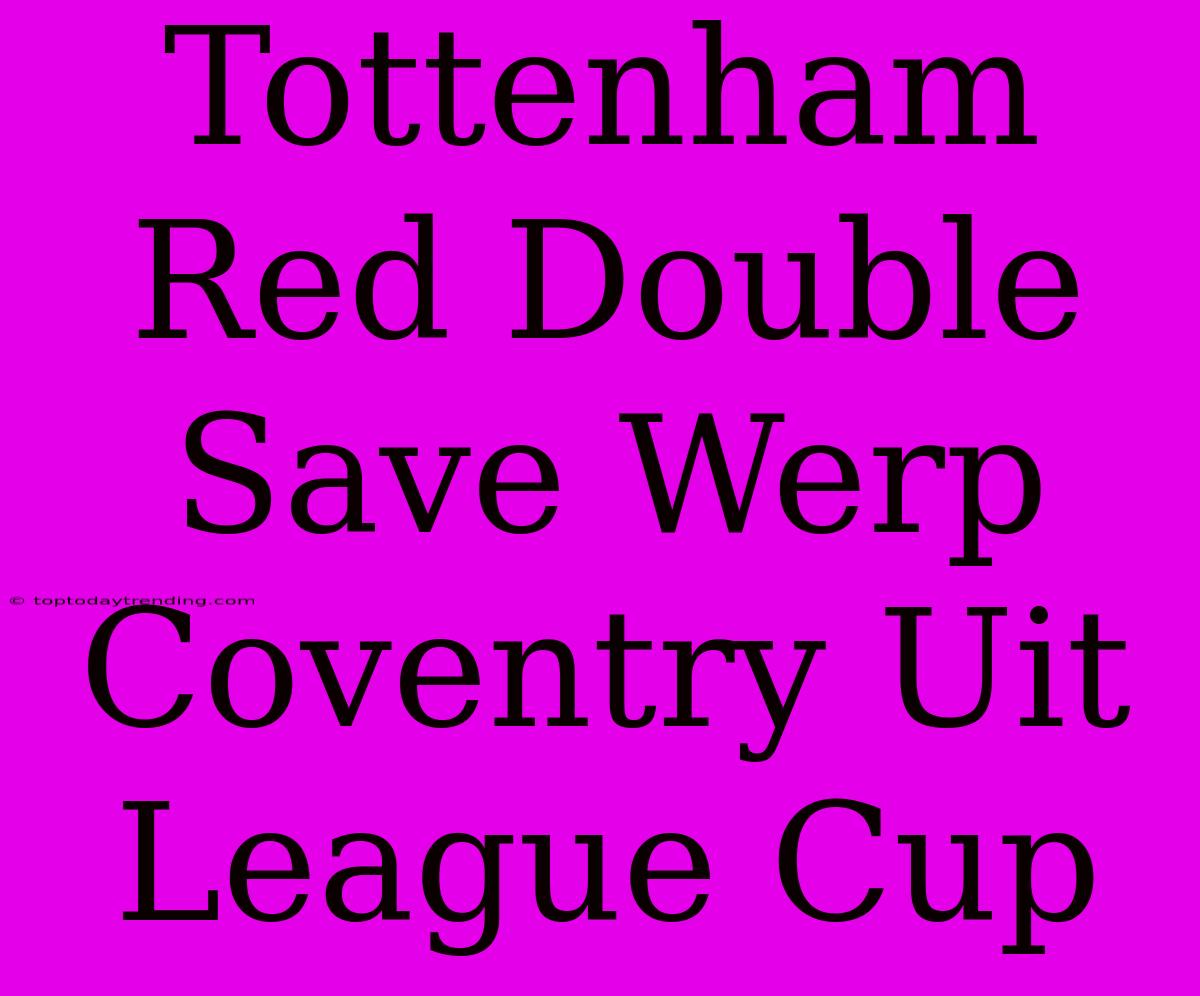 Tottenham Red Double Save Werp Coventry Uit League Cup