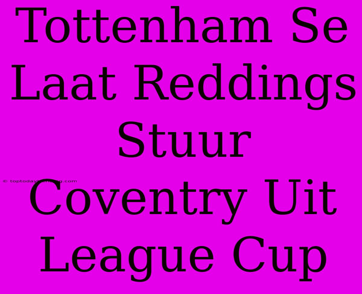 Tottenham Se Laat Reddings Stuur Coventry Uit League Cup