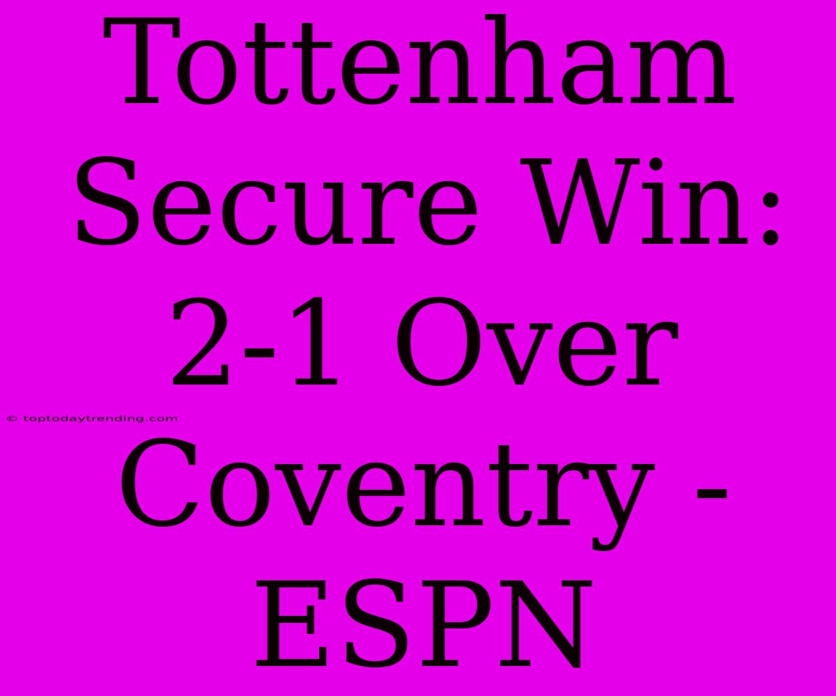 Tottenham Secure Win: 2-1 Over Coventry - ESPN