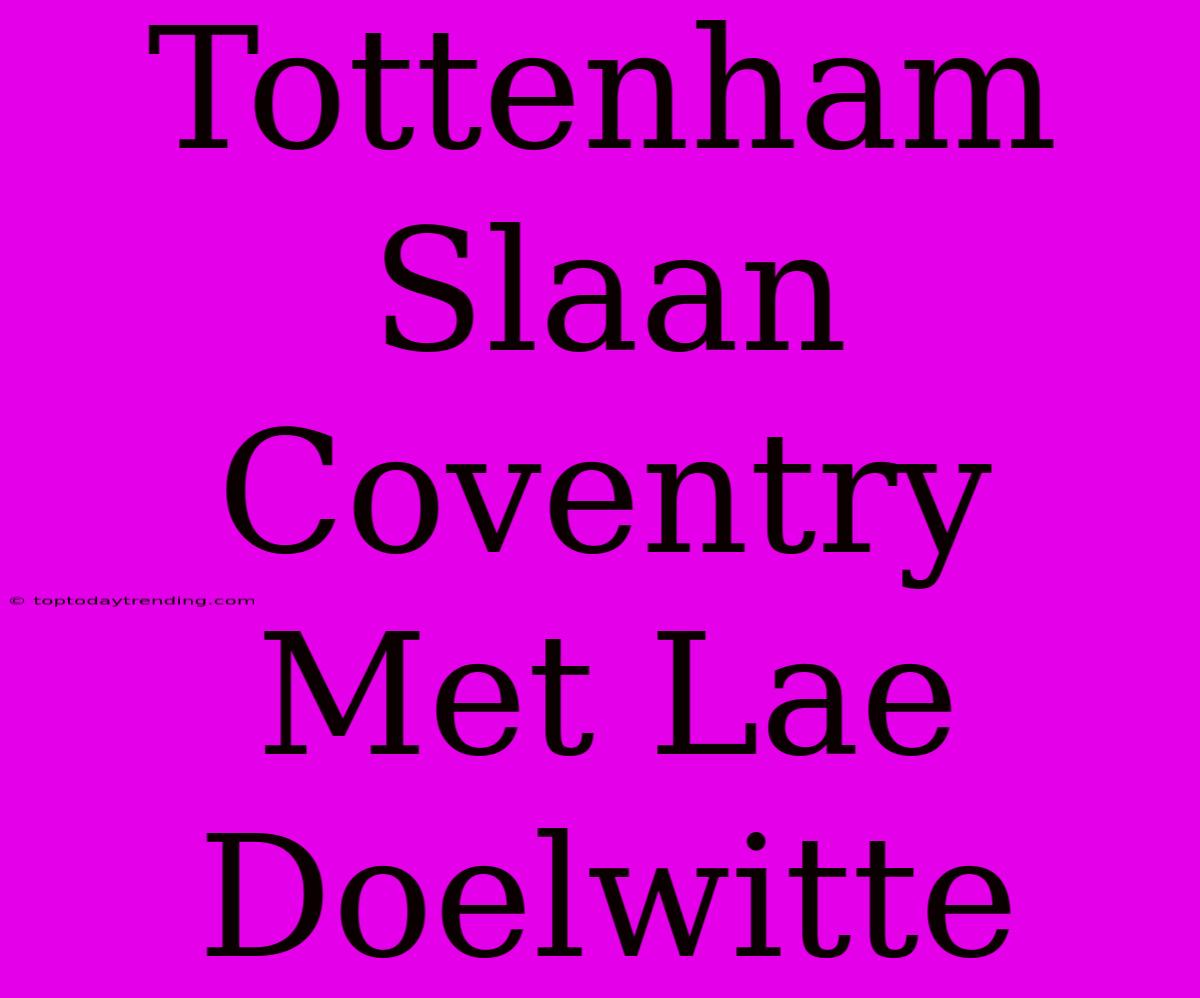 Tottenham Slaan Coventry Met Lae Doelwitte