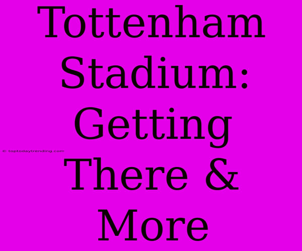 Tottenham Stadium: Getting There & More