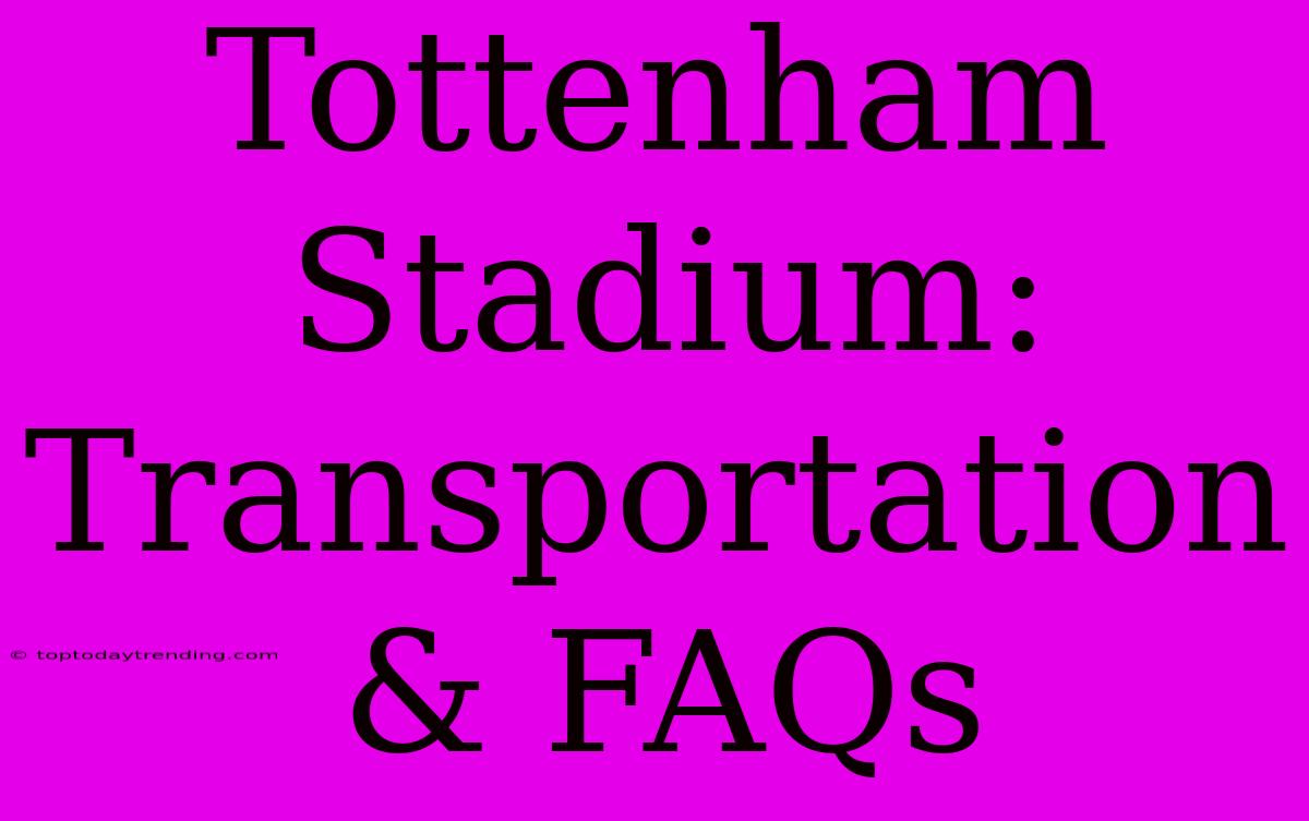 Tottenham Stadium: Transportation & FAQs