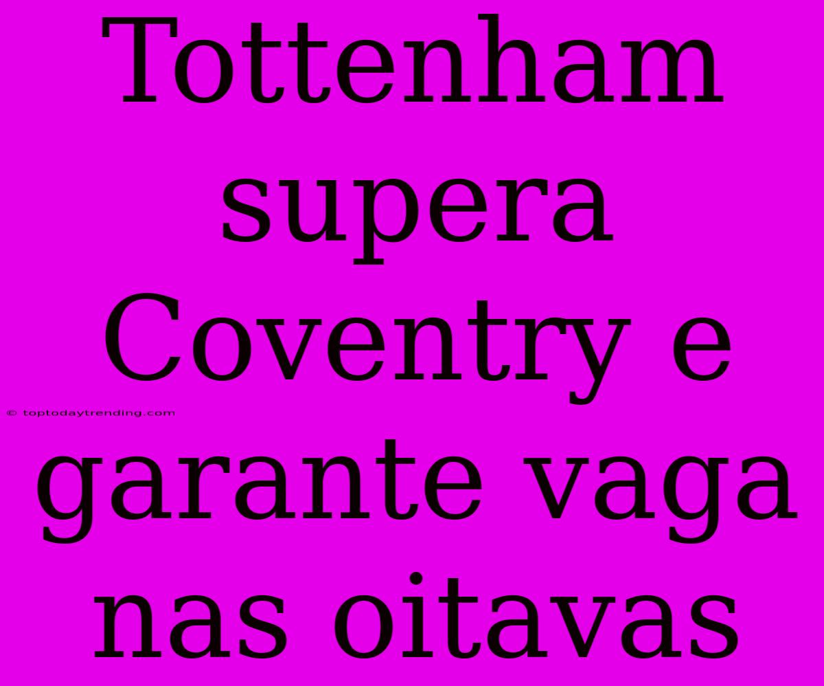 Tottenham Supera Coventry E Garante Vaga Nas Oitavas